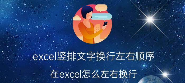 excel竖排文字换行左右顺序 在excel怎么左右换行